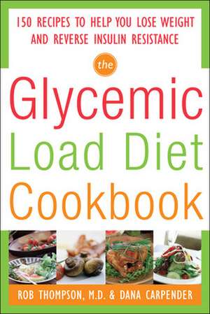 The Glycemic-Load Diet Cookbook: 150 Recipes to Help You Lose Weight and Reverse Insulin Resistance de Rob Thompson