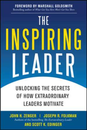 The Inspiring Leader: Unlocking the Secrets of How Extraordinary Leaders Motivate de John Zenger