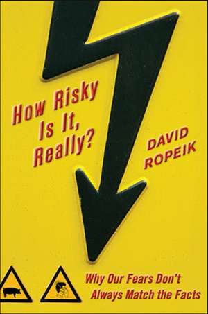 How Risky Is It, Really?: Why Our Fears Don't Always Match the Facts de David Ropeik