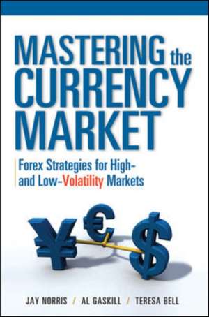 Mastering the Currency Market: Forex Strategies for High and Low Volatility Markets de Jay Norris