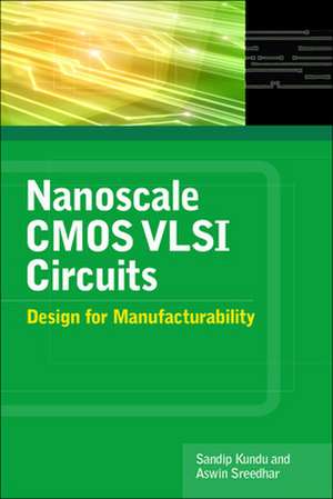 Nanoscale CMOS VLSI Circuits: Design for Manufacturability de Sandip Kundu