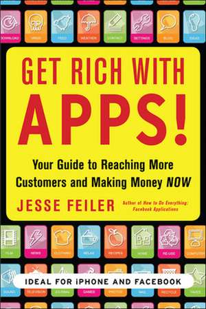 Get Rich with Apps!: Your Guide to Reaching More Customers and Making Money Now de Jesse Feiler