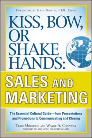 Kiss, Bow, or Shake Hands, Sales and Marketing: The Essential Cultural Guide—From Presentations and Promotions to Communicating and Closing de Terri Morrison