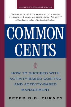 Common Cents: How to Succeed with Activity-Based Costing and Activity-Based Management de Peter Turney