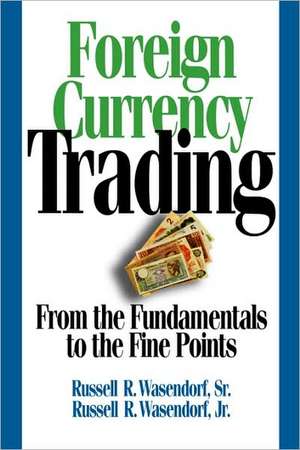 Foreign Currency Trading: From the Fundamentals to the Fine Points de Russell R. Sr. Wasendorf