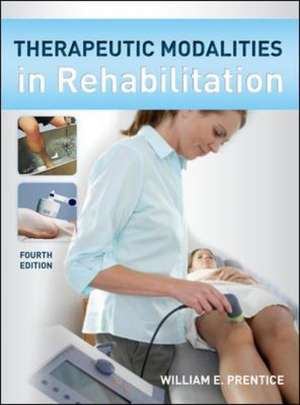 Therapeutic Modalities in Rehabilitation, Fourth Edition de William Prentice