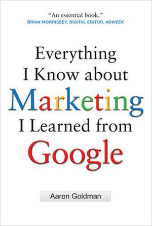 Everything I Know about Marketing I Learned From Google de Aaron Goldman