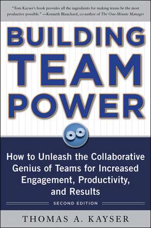 Building Team Power: How to Unleash the Collaborative Genius of Teams for Increased Engagement, Productivity, and Results de Thomas Kayser