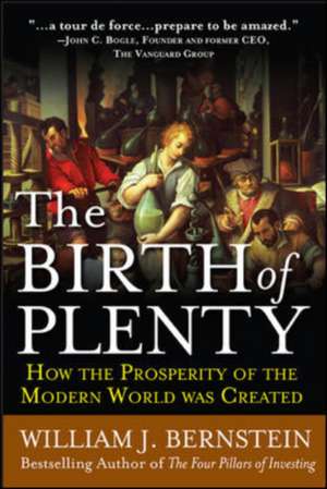 The Birth of Plenty: How the Prosperity of the Modern Work was Created de William Bernstein