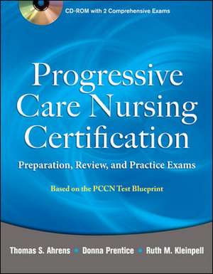 Progressive Care Nursing Certification: Preparation, Review, and Practice Exams de Thomas Ahrens