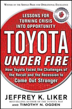 Toyota Under Fire: Lessons for Turning Crisis into Opportunity de Jeffrey Liker