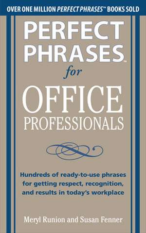 Perfect Phrases for Office Professionals: Hundreds of ready-to-use phrases for getting respect, recognition, and results in today’s workplace de Meryl Runion