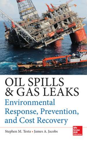 Oil Spills and Gas Leaks: Environmental Response, Prevention and Cost Recovery de Stephen Testa