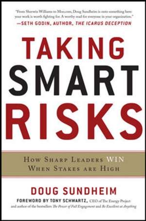 Taking Smart Risks: How Sharp Leaders Win When Stakes are High de Doug Sundheim