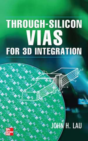 Through-Silicon Vias for 3D Integration de John Lau