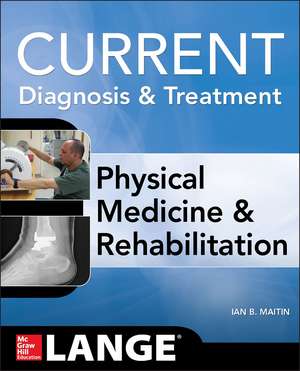 Current Diagnosis and Treatment Physical Medicine and Rehabilitation: Lange de Ian Maitin