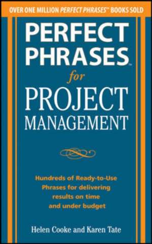 Perfect Phrases for Project Management: Hundreds of Ready-to-Use Phrases for Delivering Results on Time and Under Budget de Helen Cooke