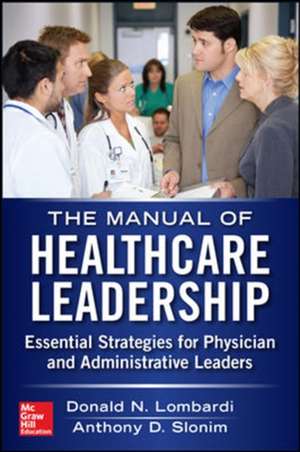 Manual of Healthcare Leadership - Essential Strategies for Physician and Administrative Leaders de Donald Lombardi