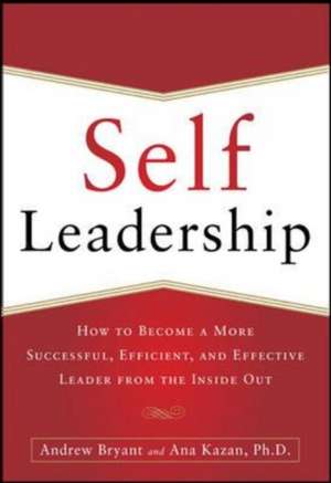 Self-Leadership: How to Become a More Successful, Efficient, and Effective Leader from the Inside Out de Andrew Bryant