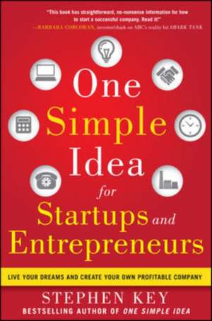 One Simple Idea for Startups and Entrepreneurs: Live Your Dreams and Create Your Own Profitable Company de Stephen Key