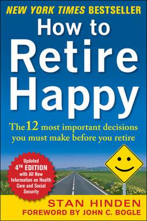 How to Retire Happy, Fourth Edition: The 12 Most Important Decisions You Must Make Before You Retire de Stan Hinden