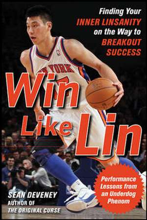 Win Like Lin: Finding Your Inner Linsanity on the Way to Breakout Success de Sean Deveney