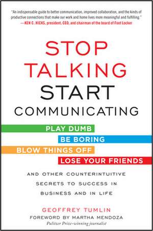 Stop Talking, Start Communicating: Counterintuitive Secrets to Success in Business and in Life, with a foreword by Martha Mendoza de Geoffrey Tumlin