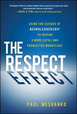 The Respect Effect: Using the Science of Neuroleadership to Inspire a More Loyal and Productive Workplace de Paul Meshanko