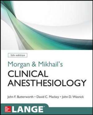 Morgan and Mikhail's Clinical Anesthesiology, 5th edition: Morgan and Mikhail Anesteziologie clinică, ediția a 5-a de John Butterworth