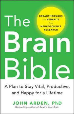 The Brain Bible: How to Stay Vital, Productive, and Happy for a Lifetime de John Arden