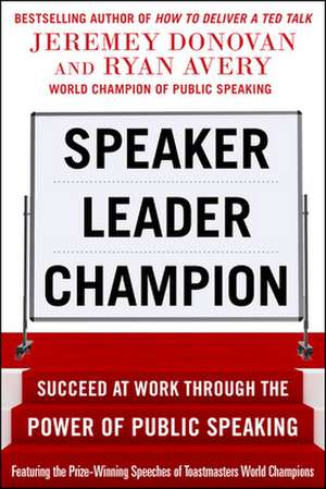 Speaker, Leader, Champion: Succeed at Work Through the Power of Public Speaking, featuring the prize-winning speeches of Toastmasters World Champions de Jeremey Donovan