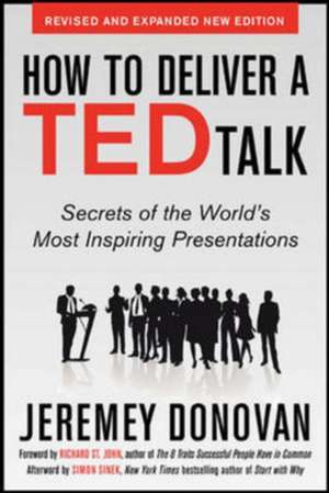 How to Deliver a TED Talk: Secrets of the World's Most Inspiring Presentations, revised and expanded new edition, with a foreword by Richard St. John and an afterword by Simon Sinek de Jeremey Donovan