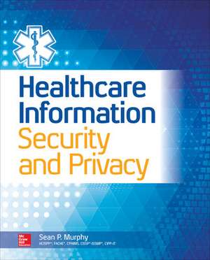 Healthcare Information Security and Privacy de Sean Murphy