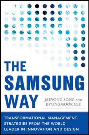 The Samsung Way: Transformational Management Strategies from the World Leader in Innovation and Design de Jaeyong Song