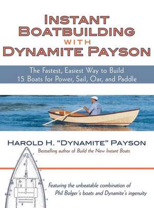 Instant Boatbuilding with Dynamite Payson: The Fastest, Easiest Way to Build 15 Boats for Power, Sail, Oar, and Paddle de Payson