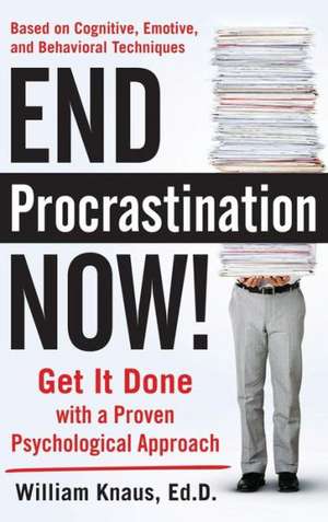 End Procrastination Now!: Get It Done with a Proven Psychological Approach de William Knaus