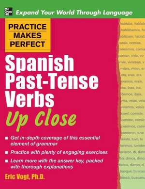 Practice Makes Perfect Spanish Past-Tense Verbs Up Close de Eric Vogt