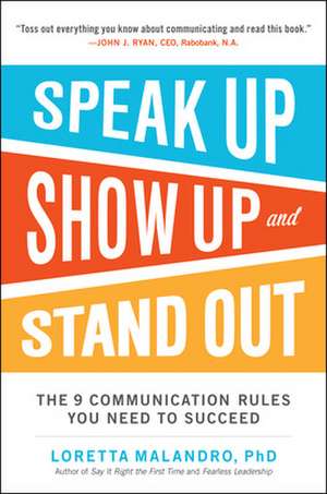 Speak Up, Show Up, and Stand Out: The 9 Communication Rules You Need to Succeed de Loretta Malandro