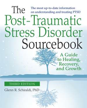 The Post-Traumatic Stress Disorder Sourcebook, Revised and Expanded Second Edition: A Guide to Healing, Recovery, and Growth de Glenn Schiraldi