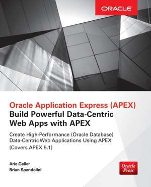 Oracle Application Express: Build Powerful Data-Centric Web Apps with APEX de Arie Geller