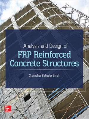 Analysis and Design of FRP Reinforced Concrete Structures de Shamsher Bahadur Singh