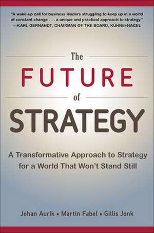 The Future of Strategy: A Transformative Approach to Strategy for a World That Won’t Stand Still de Johan Aurik