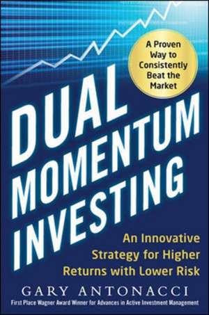 Dual Momentum Investing: An Innovative Strategy for Higher Returns with Lower Risk de Gary Antonacci