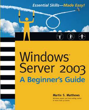 Windows Server 2003 A Beginners Guide de Martin Matthews