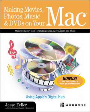 Making Movies, Photos, Music & DVDs on Your Mac: Using Apple's Digital Hub de Jesse Feiler