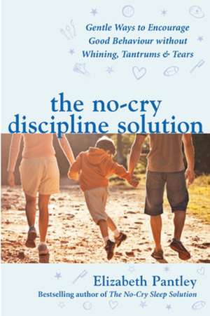 The No-Cry Discipline Solution. Gentle Ways to Encourage Good Behaviour without Whining, Tantrums and Tears (UK Ed) de Elizabeth Pantley