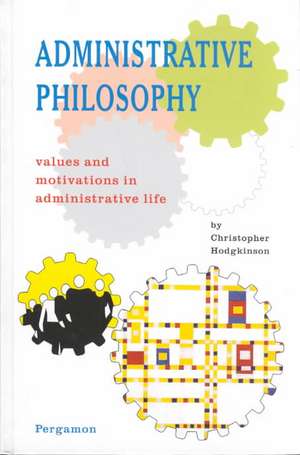 Administrative Philosophy – Values and Motivations in Administrative Life de Christopher Hodgkinson