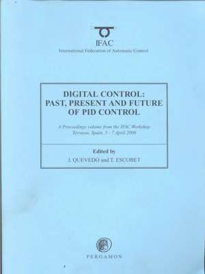 Digital Control 2000: Past, Present and Future of PID Control: Proceedings of the IFAC Workshop, 5-7 April 2000, Terrassa, Spain de J. Quevedo