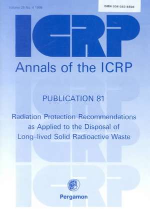 ICRP Publication 81: Radiation Protection Recommendations as Applied to the Disposal of Long-lived Solid Radioactive Waste de ICRP