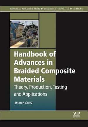 Handbook of Advances in Braided Composite Materials: Theory, Production, Testing and Applications de Jason P. Carey